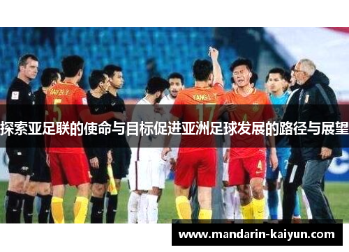 探索亚足联的使命与目标促进亚洲足球发展的路径与展望