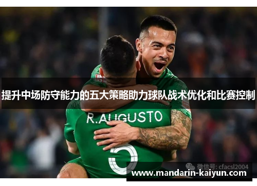 提升中场防守能力的五大策略助力球队战术优化和比赛控制 提升中场防守能力的五大策略助力球队战术优化和比赛控制