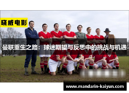 曼联重生之路:球迷期望与反思中的挑战与机遇 曼联重生之路:球迷期望与反思中的挑战与机遇