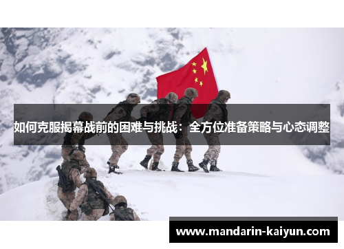 如何克服揭幕战前的困难与挑战：全方位准备策略与心态调整