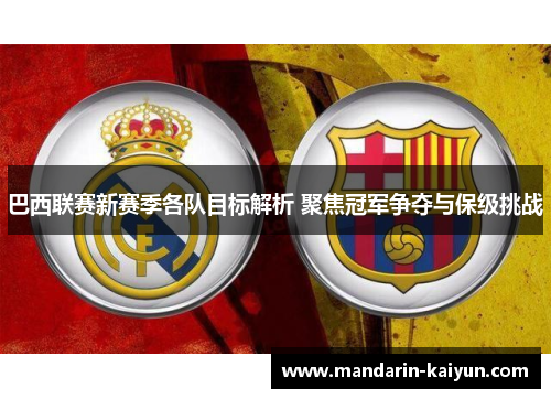 巴西联赛新赛季各队目标解析 聚焦冠军争夺与保级挑战 巴西联赛新赛季各队目标解析 聚焦冠军争夺与保级挑战