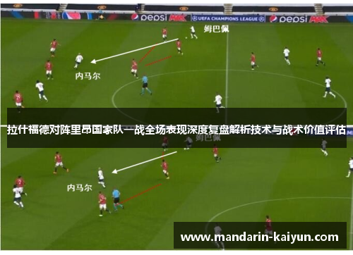 拉什福德对阵里昂国家队一战全场表现深度复盘解析技术与战术价值评估 拉什福德对阵里昂国家队一战全场表现深度复盘解析技术与战术价值评估
